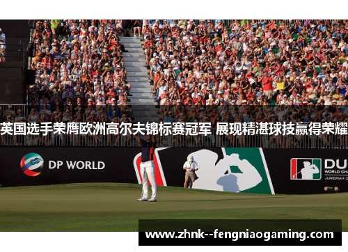 英国选手荣膺欧洲高尔夫锦标赛冠军 展现精湛球技赢得荣耀 英国选手荣膺欧洲高尔夫锦标赛冠军 展现精湛球技赢得荣耀