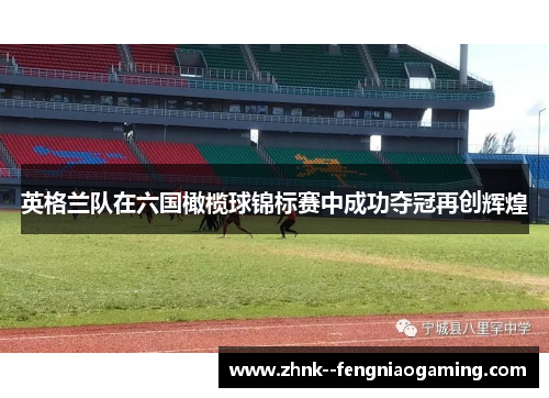 英格兰队在六国橄榄球锦标赛中成功夺冠再创辉煌