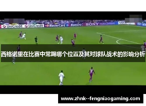 西格诺里在比赛中常踢哪个位置及其对球队战术的影响分析