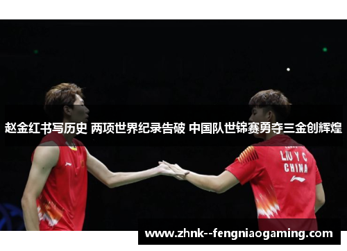 赵金红书写历史 两项世界纪录告破 中国队世锦赛勇夺三金创辉煌 赵金红书写历史 两项世界纪录告破 中国队世锦赛勇夺三金创辉煌