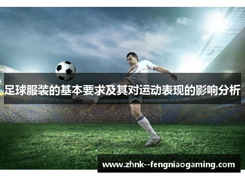 足球服装的基本要求及其对运动表现的影响分析 足球服装的基本要求及其对运动表现的影响分析