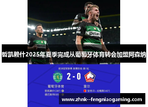 哲凯赖什2025年夏季完成从葡萄牙体育转会加盟阿森纳