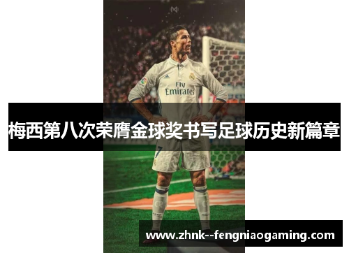 梅西第八次荣膺金球奖书写足球历史新篇章