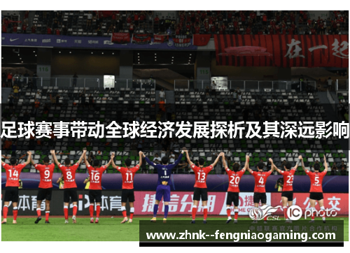 足球赛事带动全球经济发展探析及其深远影响