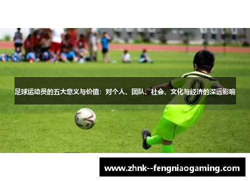 足球运动员的五大意义与价值:对个人、团队、社会、文化与经济的深远影响 足球运动员的五大意义与价值:对个人、团队、社会、文化与经济的深远影响