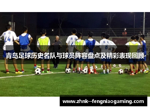 青岛足球历史名队与球员阵容盘点及精彩表现回顾