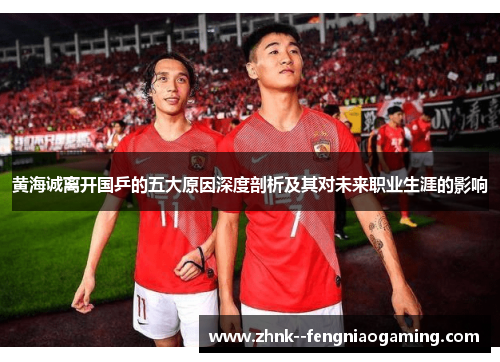 黄海诚离开国乒的五大原因深度剖析及其对未来职业生涯的影响