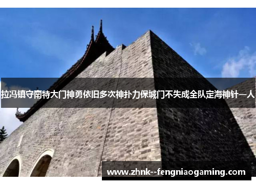 拉冯镇守南特大门神勇依旧多次神扑力保城门不失成全队定海神针一人 拉冯镇守南特大门神勇依旧多次神扑力保城门不失成全队定海神针一人